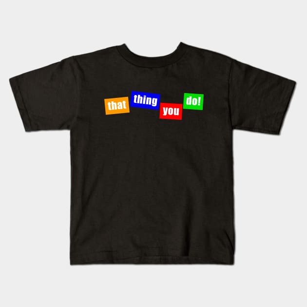 that thing you do! Kids T-Shirt by Vandalay Industries